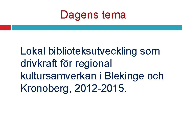 Dagens tema Lokal biblioteksutveckling som drivkraft för regional kultursamverkan i Blekinge och Kronoberg, 2012