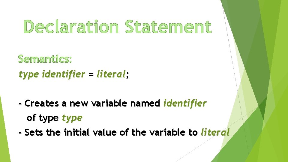Declaration Statement Semantics: type identifier = literal; - Creates a new variable named identifier