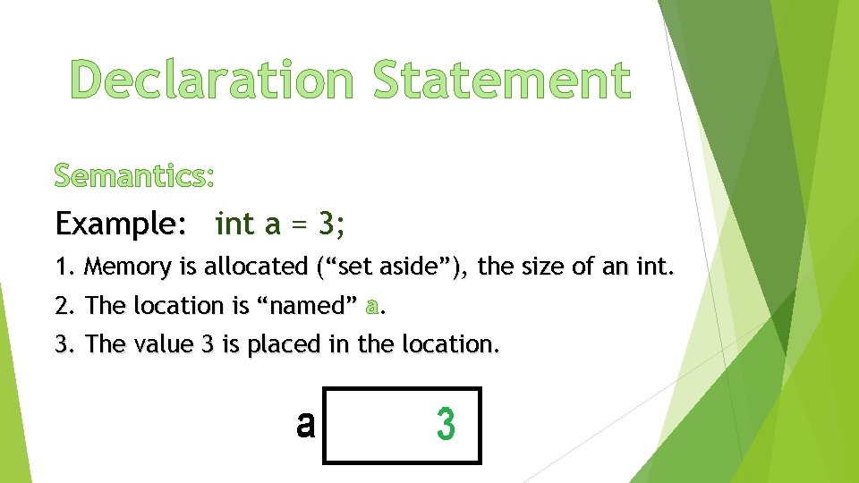 Declaration Statement Semantics: Example: int a = 3; 1. Memory is allocated (“set aside”),