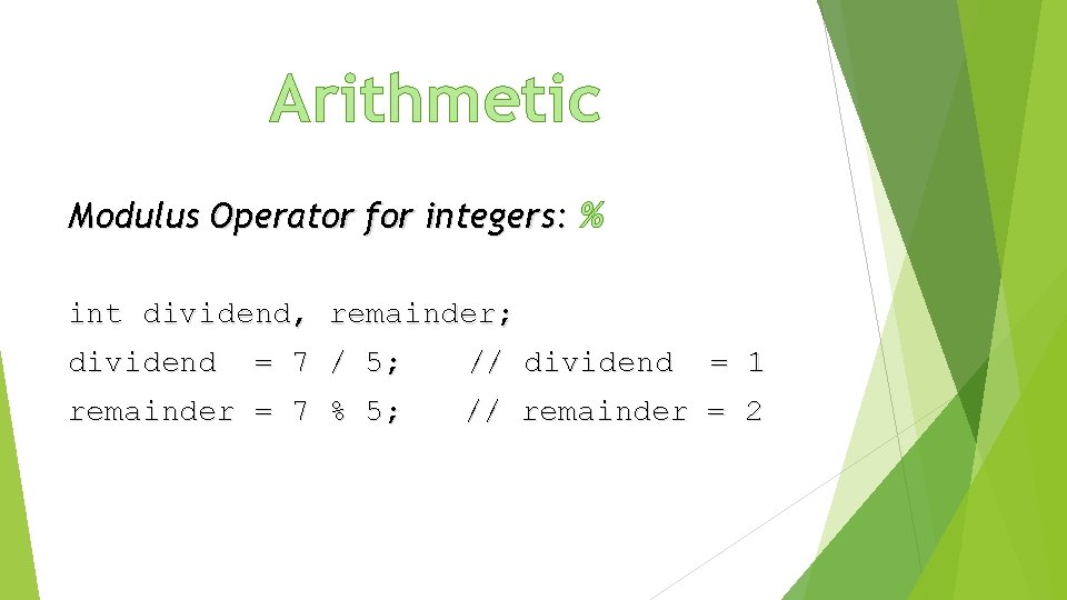Arithmetic Modulus Operator for integers: % int dividend, remainder; dividend = 7 / 5;