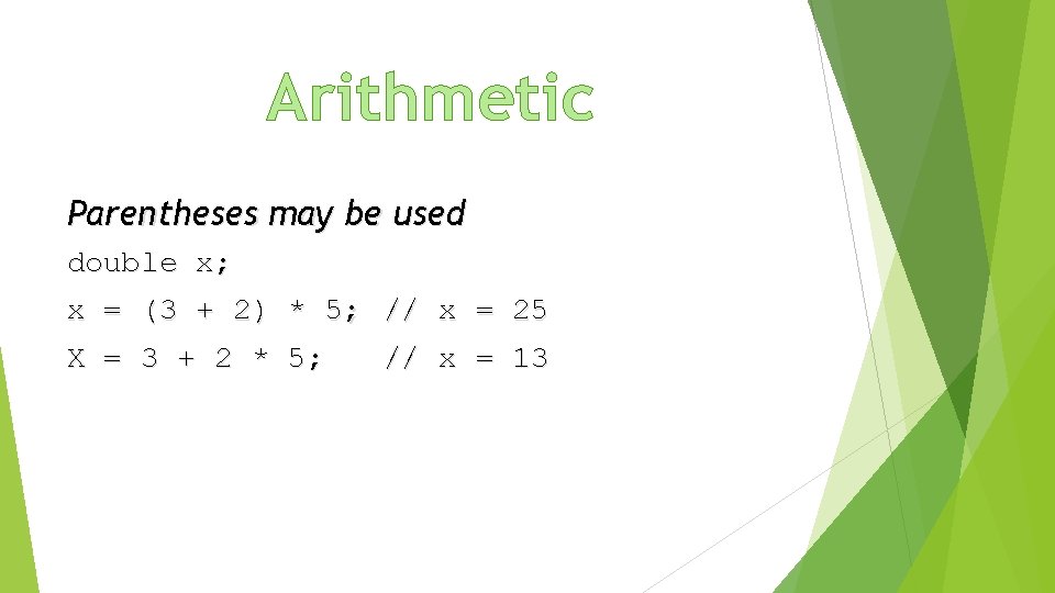 Arithmetic Parentheses may be used double x; x = (3 + 2) * 5;