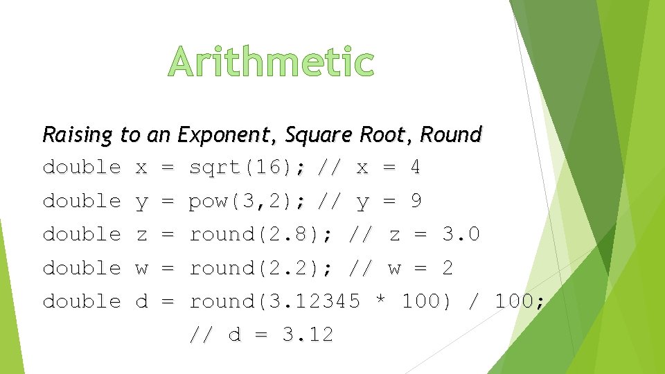 Arithmetic Raising to an Exponent, Square Root, Round double x = sqrt(16); // x