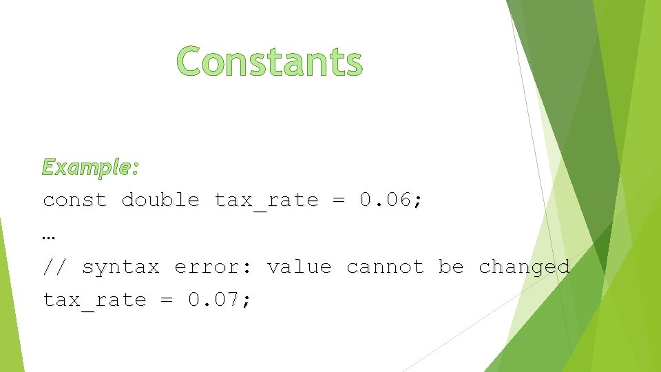 Constants Example: const double tax_rate = 0. 06; … // syntax error: value cannot