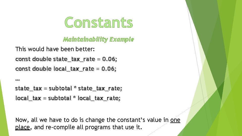 Constants Maintainability Example This would have been better: const double state_tax_rate = 0. 06;