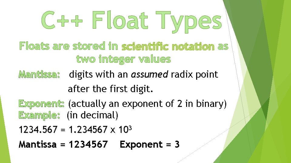C++ Float Types Floats are stored in scientific notation as two integer values Mantissa: