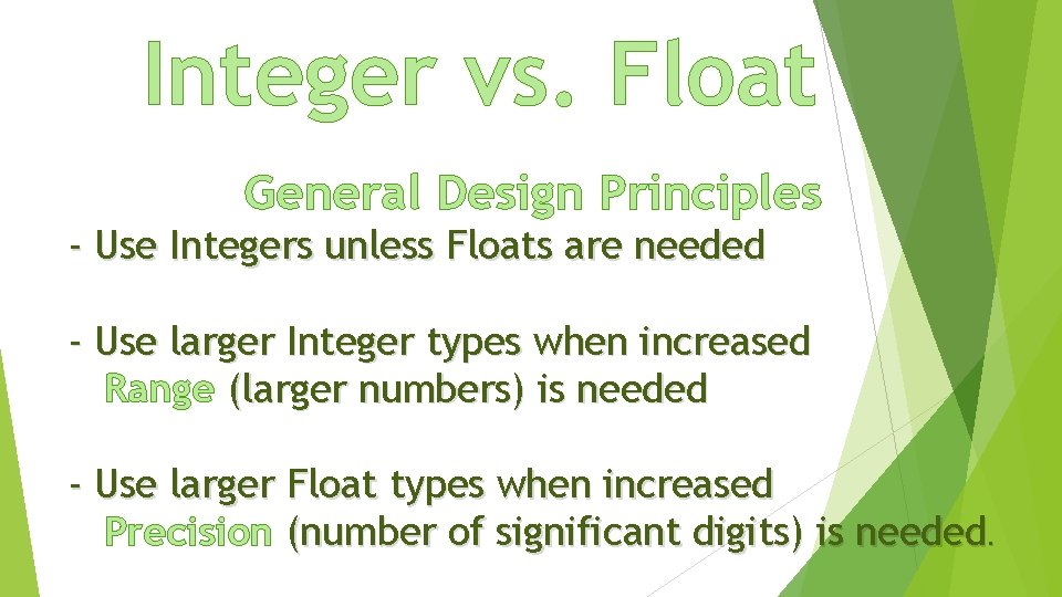 Integer vs. Float General Design Principles - Use Integers unless Floats are needed -