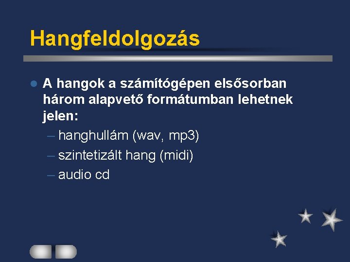 Hangfeldolgozás l A hangok a számítógépen elsősorban három alapvető formátumban lehetnek jelen: – hanghullám