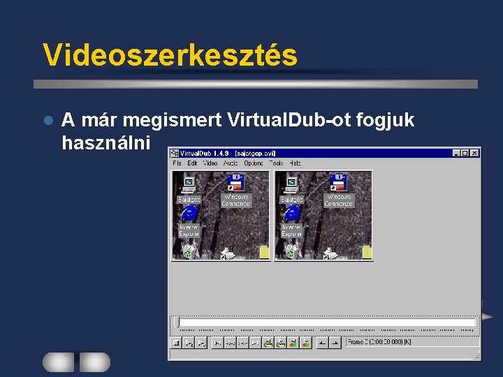 Videoszerkesztés l A már megismert Virtual. Dub-ot fogjuk használni 