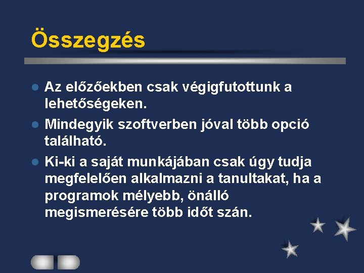 Összegzés Az előzőekben csak végigfutottunk a lehetőségeken. l Mindegyik szoftverben jóval több opció található.