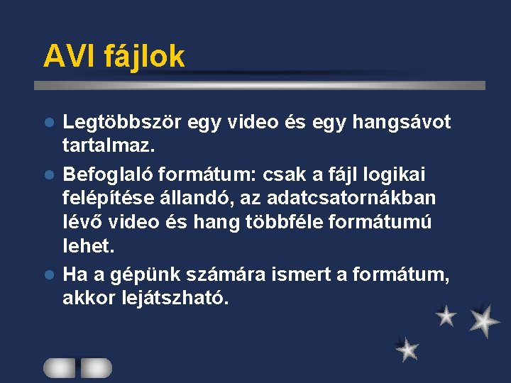 AVI fájlok Legtöbbször egy video és egy hangsávot tartalmaz. l Befoglaló formátum: csak a