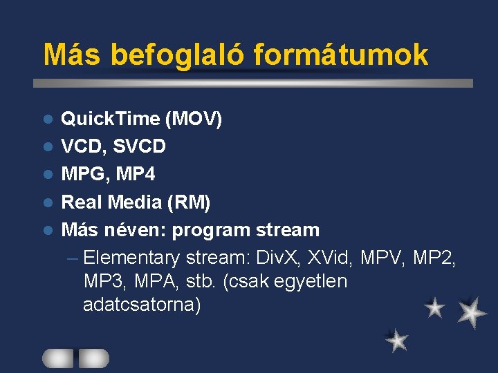 Más befoglaló formátumok l l l Quick. Time (MOV) VCD, SVCD MPG, MP 4