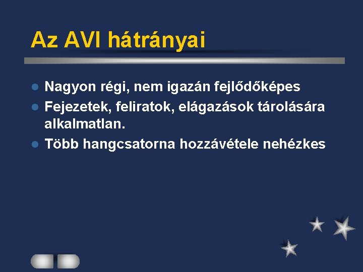 Az AVI hátrányai Nagyon régi, nem igazán fejlődőképes l Fejezetek, feliratok, elágazások tárolására alkalmatlan.