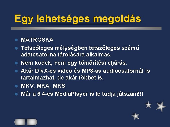 Egy lehetséges megoldás l l l MATROSKA Tetszőleges mélységben tetszőleges számú adatcsatorna tárolására alkalmas.