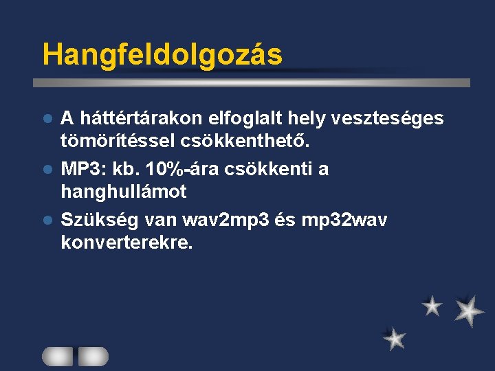 Hangfeldolgozás A háttértárakon elfoglalt hely veszteséges tömörítéssel csökkenthető. l MP 3: kb. 10%-ára csökkenti