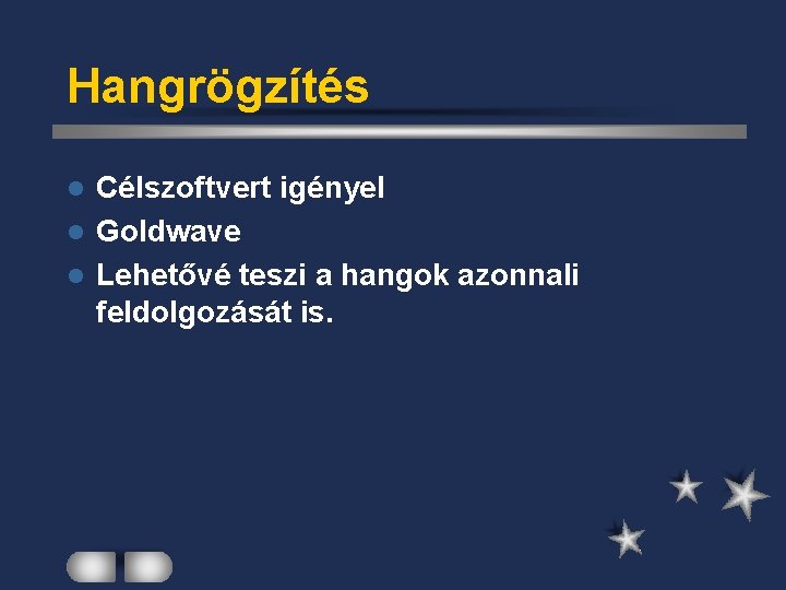 Hangrögzítés Célszoftvert igényel l Goldwave l Lehetővé teszi a hangok azonnali feldolgozását is. l