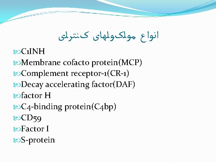 ﺍﻧﻮﺍﻉ ﻣﻮﻟکﻮﻟﻬﺎی کﻨﺘﺮﻟی C 1 INH Membrane cofacto protein(MCP) Complement receptor-1(CR-1) Decay accelerating ﺍﻧﻮﺍﻉ ﻣﻮﻟکﻮﻟﻬﺎی کﻨﺘﺮﻟی C 1 INH Membrane cofacto protein(MCP) Complement receptor-1(CR-1) Decay accelerating