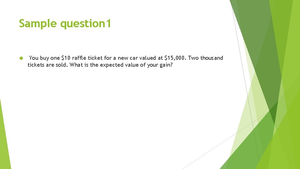 Sample question 1 You buy one $10 raffle ticket for a new car valued