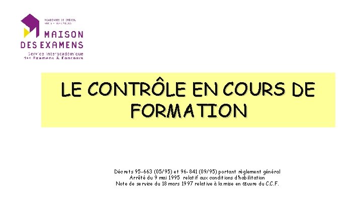 LE CONTRÔLE EN COURS DE FORMATION Décrets 95 -663 (05/95) et 96 -841 (09/95) LE CONTRÔLE EN COURS DE FORMATION Décrets 95 -663 (05/95) et 96 -841 (09/95)