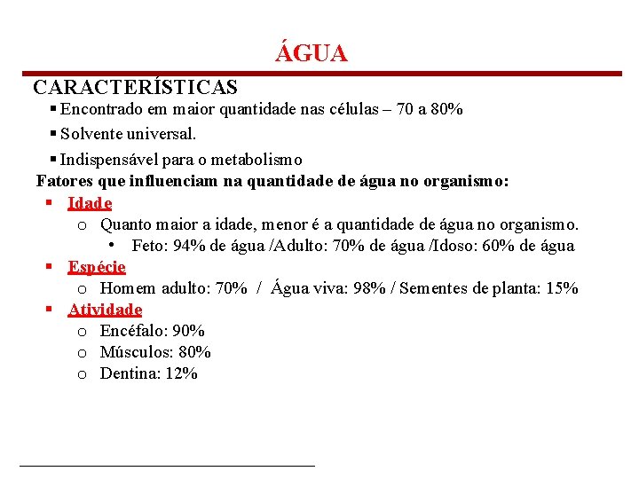 ÁGUA CARACTERÍSTICAS § Encontrado em maior quantidade nas células – 70 a 80% §