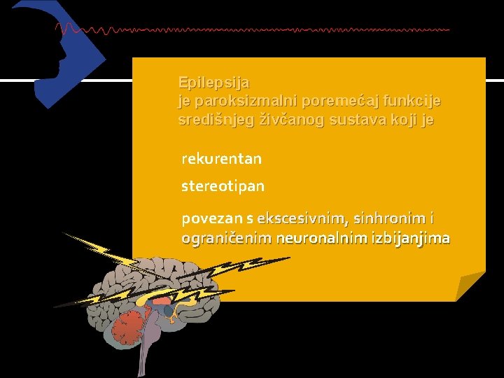 Epilepsija je paroksizmalni poremećaj funkcije središnjeg živčanog sustava koji je rekurentan stereotipan povezan s