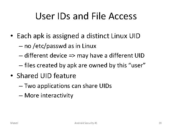 User IDs and File Access • Each apk is assigned a distinct Linux UID User IDs and File Access • Each apk is assigned a distinct Linux UID