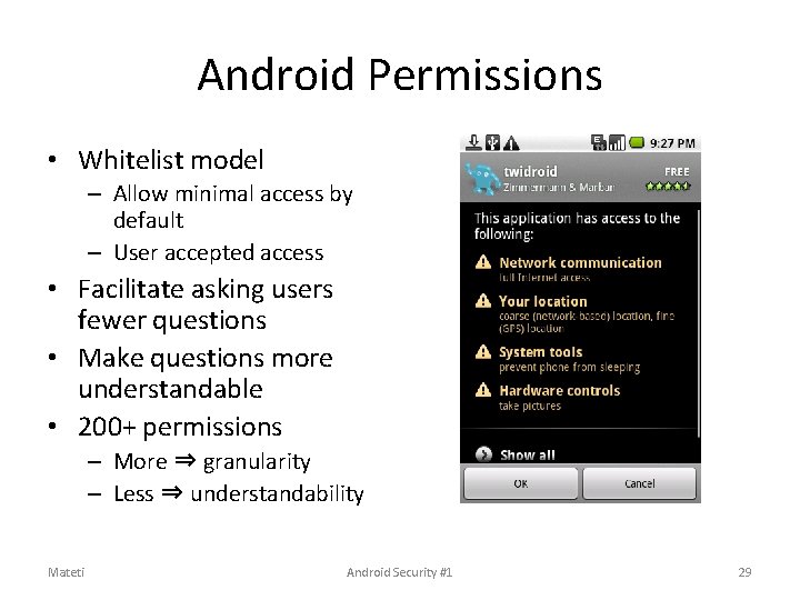 Android Permissions • Whitelist model – Allow minimal access by default – User accepted Android Permissions • Whitelist model – Allow minimal access by default – User accepted