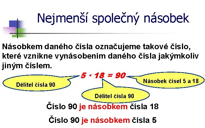 Nejmenší společný násobek Násobkem daného čísla označujeme takové číslo, které vznikne vynásobením daného čísla