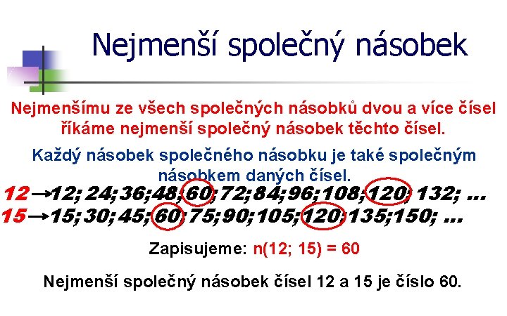 Nejmenší společný násobek Nejmenšímu ze všech společných násobků dvou a více čísel říkáme nejmenší