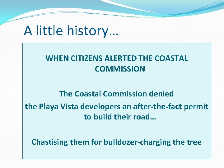  A little history… WHEN CITIZENS ALERTED THE COASTAL COMMISSION The Coastal Commission denied