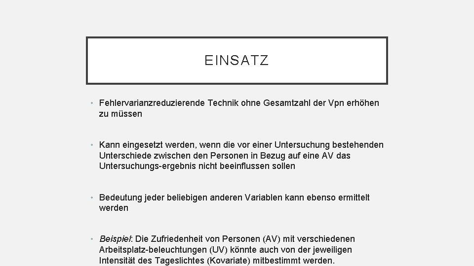EINSATZ • Fehlervarianzreduzierende Technik ohne Gesamtzahl der Vpn erhöhen zu müssen • Kann eingesetzt