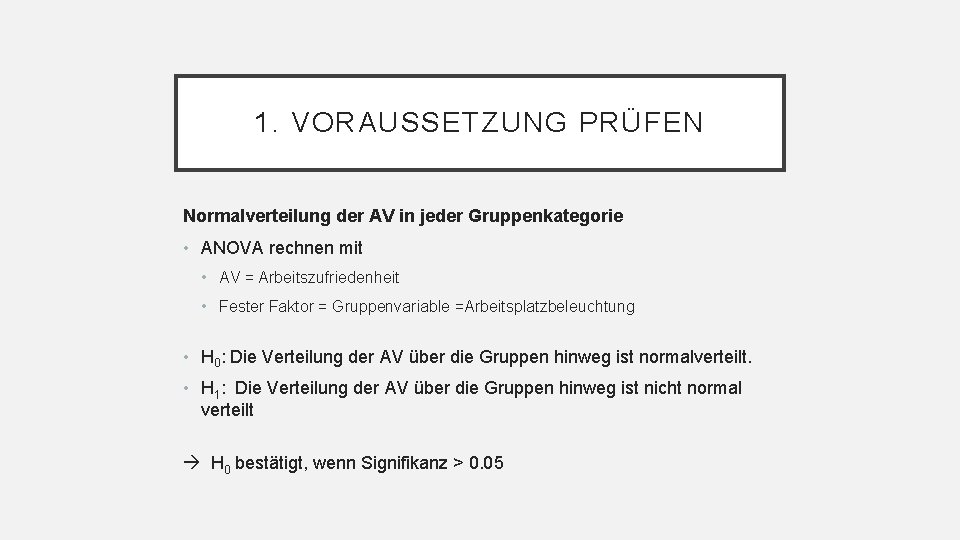 1. VORAUSSETZUNG PRÜFEN Normalverteilung der AV in jeder Gruppenkategorie • ANOVA rechnen mit •