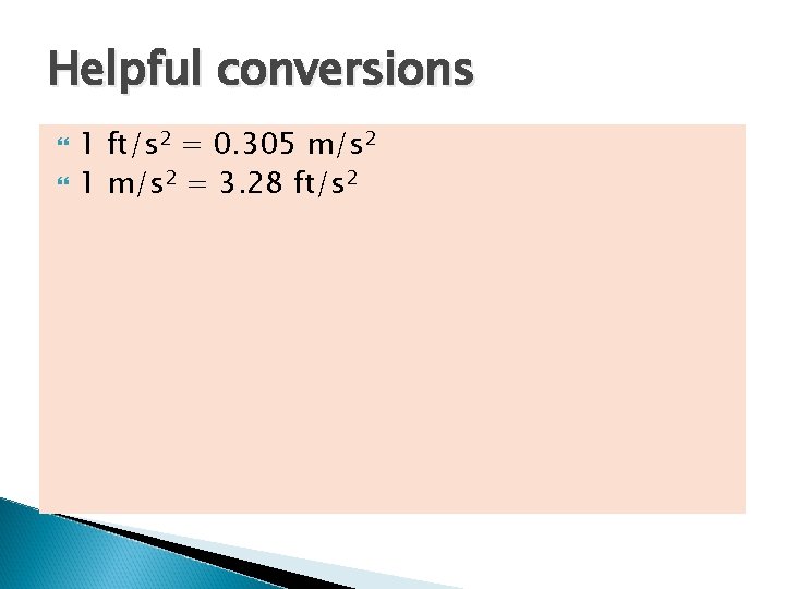 Helpful conversions 1 ft/s 2 = 0. 305 m/s 2 1 m/s 2 =
