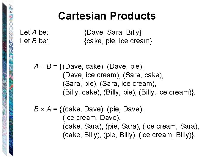 Cartesian Products Let A be: Let B be: {Dave, Sara, Billy} {cake, pie, ice