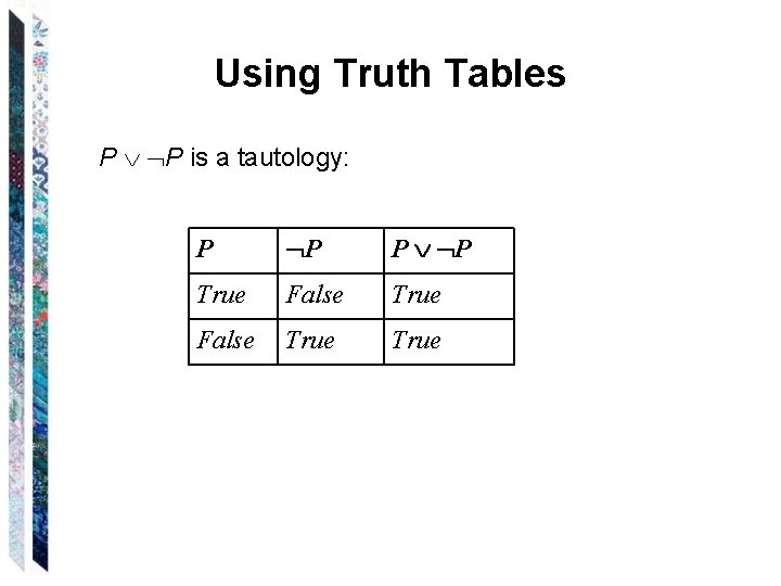Using Truth Tables P P is a tautology: P P True False True 