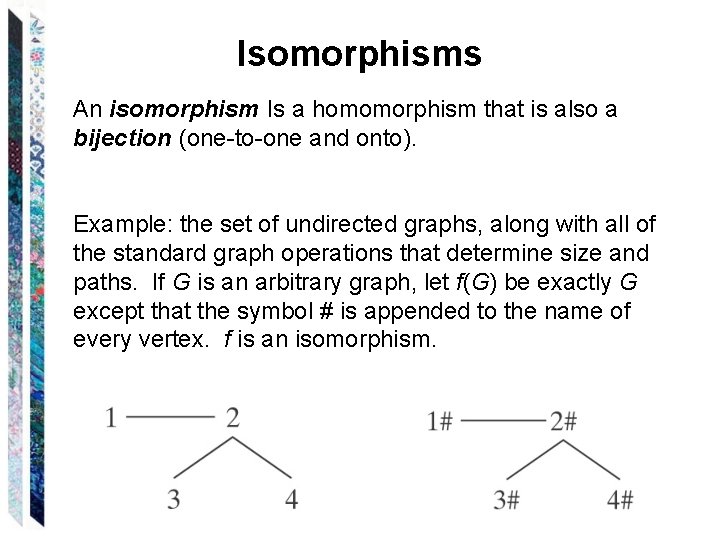 Isomorphisms An isomorphism Is a homomorphism that is also a bijection (one-to-one and onto).