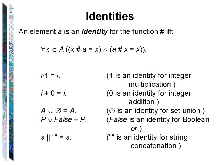 Identities An element a is an identity for the function # iff: x A