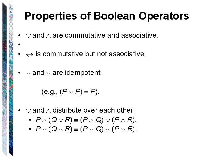 Properties of Boolean Operators • and are commutative and associative. • • is commutative