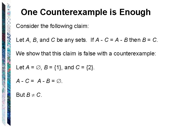 One Counterexample is Enough Consider the following claim: Let A, B, and C be