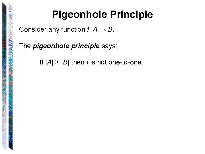 Pigeonhole Principle Consider any function f: A B. The pigeonhole principle says: If |A|