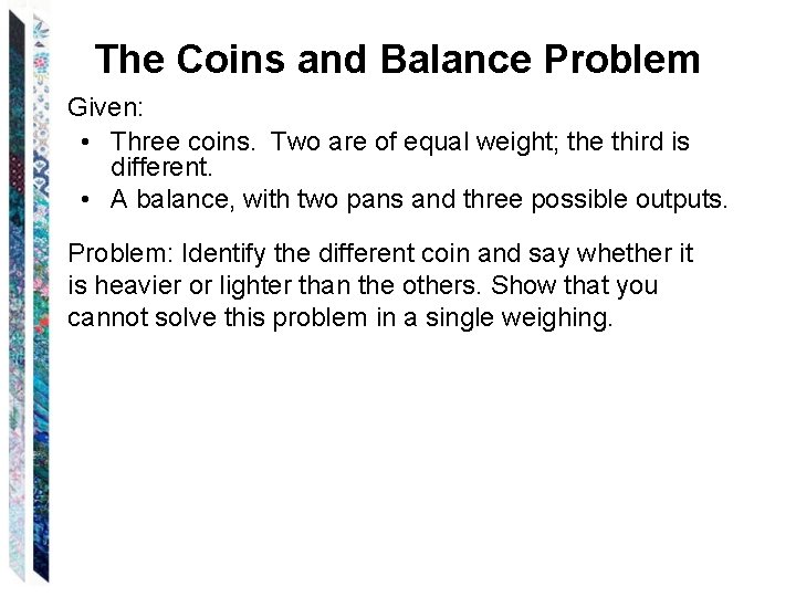 The Coins and Balance Problem Given: • Three coins. Two are of equal weight;