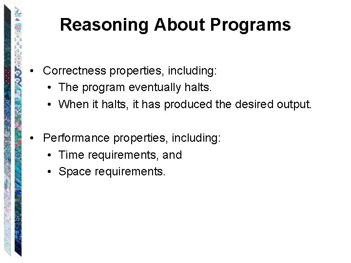 Reasoning About Programs • Correctness properties, including: • The program eventually halts. • When