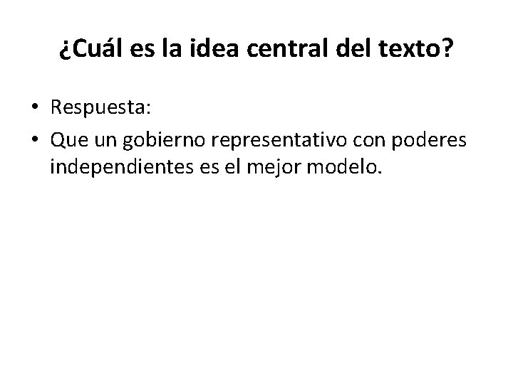 ¿Cuál es la idea central del texto? • Respuesta: • Que un gobierno representativo