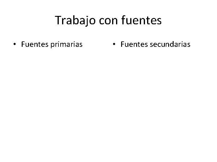 Trabajo con fuentes • Fuentes primarias • Fuentes secundarias 