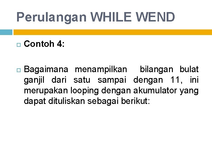 Perulangan WHILE WEND Contoh 4: Bagaimana menampilkan bilangan bulat ganjil dari satu sampai dengan