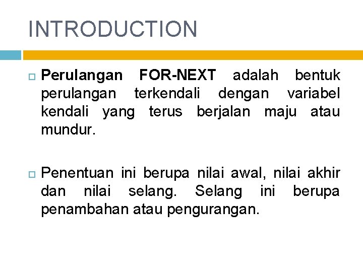 INTRODUCTION Perulangan FOR-NEXT adalah bentuk perulangan terkendali dengan variabel kendali yang terus berjalan maju