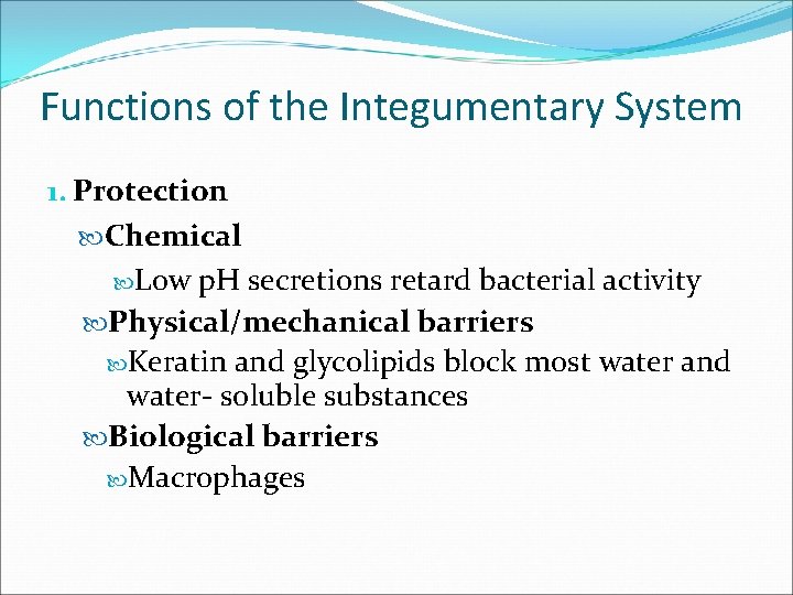 Functions of the Integumentary System 1. Protection Chemical Low p. H secretions retard bacterial