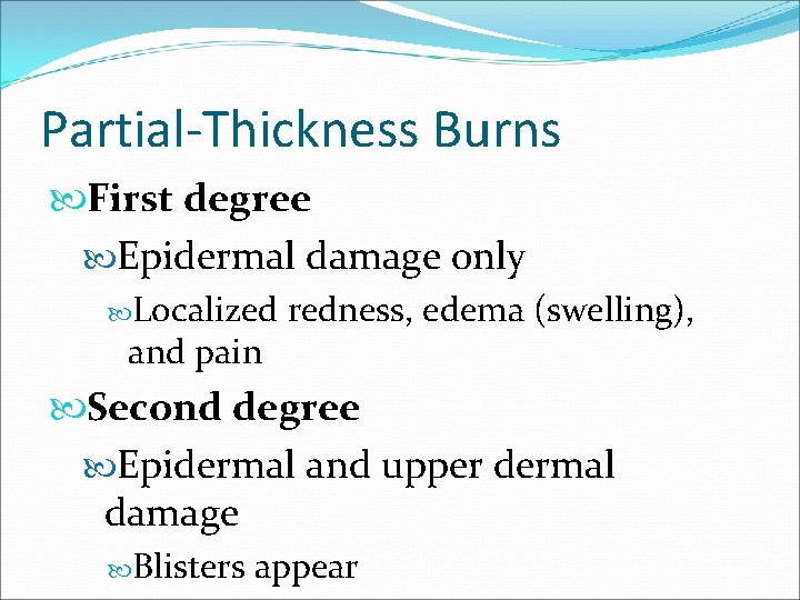 Partial-Thickness Burns First degree Epidermal damage only Localized and pain redness, edema (swelling), Second Partial-Thickness Burns First degree Epidermal damage only Localized and pain redness, edema (swelling), Second