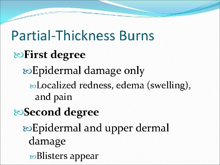 Partial-Thickness Burns First degree Epidermal damage only Localized and pain redness, edema (swelling), Second