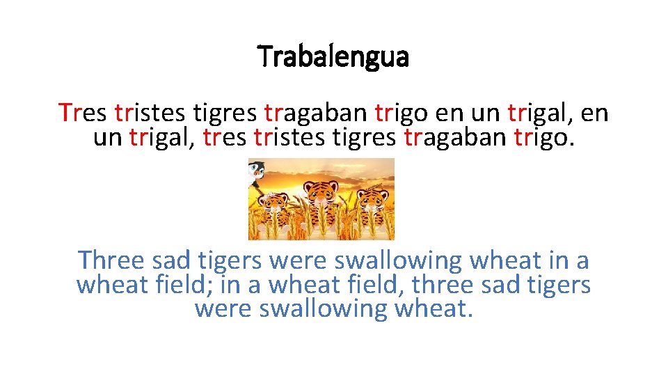 Trabalengua Tres tristes tigres tragaban trigo en un trigal, tres tristes tigres tragaban trigo.