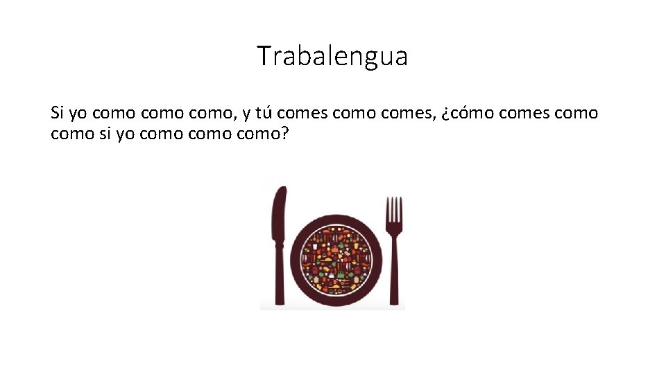 Trabalengua Si yo como, y tú comes como comes, ¿cómo comes como si yo Trabalengua Si yo como, y tú comes como comes, ¿cómo comes como si yo